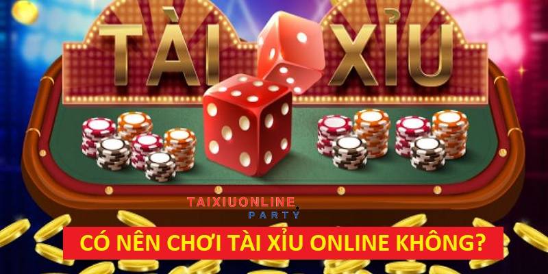có nên chơi tài xỉu online không